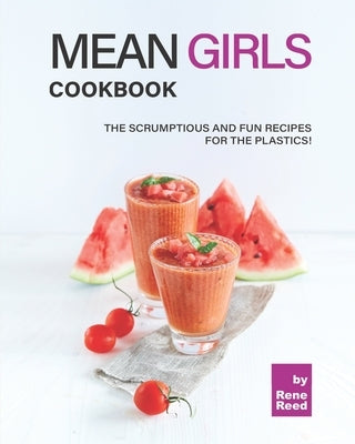 Mean Girls Cookbook: The Scrumptious and Fun Recipes for the Plastics! by Reed, Rene