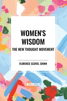 Women's Wisdom: The New Thought Movement by Scovel Shinn, Florence