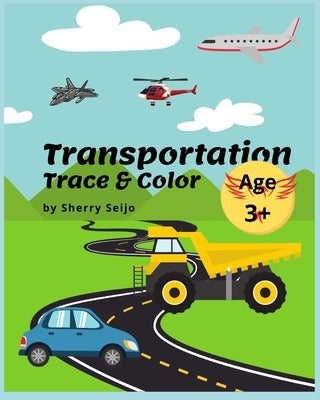 Transportation Trace & Color: Uppercase & lowercase Alphabet and Numbers 1-10. Ages 3+ by Seijo, Sherry