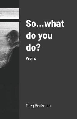 So...what do you do?: Poems by Beckman, Greg