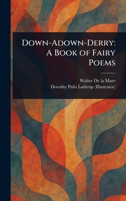 Down-Adown-Derry: A Book of Fairy Poems by De La Mare, Walter