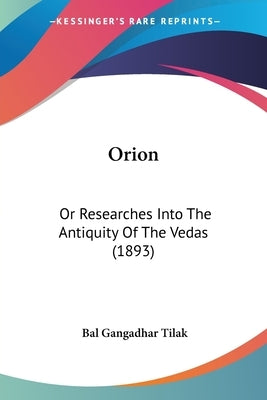 Orion: Or Researches Into The Antiquity Of The Vedas (1893) by Tilak, Bal Gangadhar