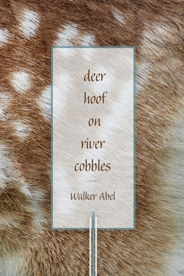 Deer Hoof on River Cobbles: Poems by Abel, Walker