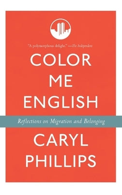 Color Me English: Migration and Belonging Before and After 9/11 by Phillips, Caryl