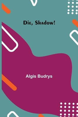 Die, Shadow! by Budrys, Algis