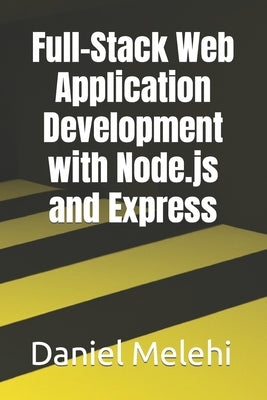 Full-Stack Web Application Development with Node.js and Express by Melehi, Daniel