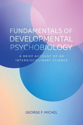 Fundamentals of Developmental Psychobiology: A Brief Account of an Interdisciplinary Science by Michel, George F.