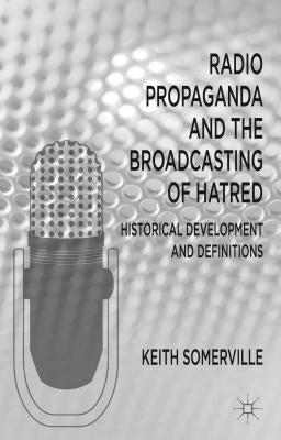 Radio Propaganda and the Broadcasting of Hatred: Historical Development and Definitions by Somerville, K.