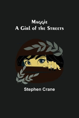 Maggie: A Girl of the Streets by Crane, Stephen