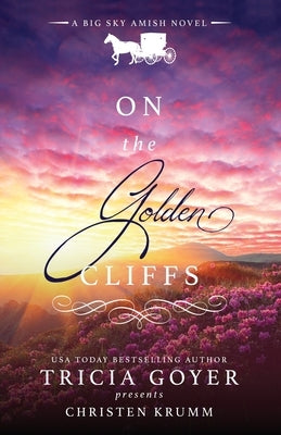 On the Golden Cliffs: A Big Sky Amish Novel by Goyer, Tricia