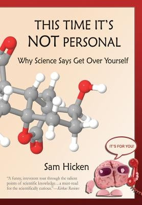 This Time It's NOT Personal: Why Science Says Get Over Yourself by Hicken Ph. D., Sam