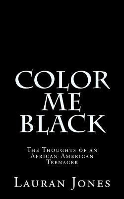 Color Me Black: The Thoughts of an African American Teenager by Jones, Lauran