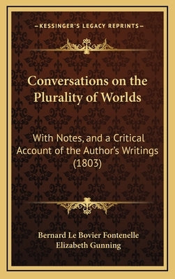 Conversations on the Plurality of Worlds: With Notes, and a Critical Account of the Author's Writings (1803) by Fontenelle, Bernard Le Bovier