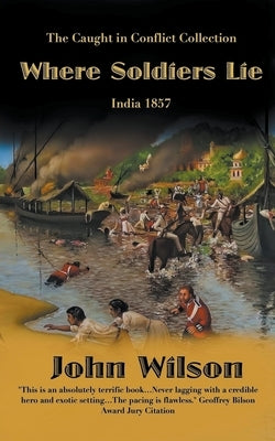 Where Soldiers Lie: India 1857 by Wilson, John