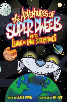 The Adventures of Super Dweeb and the League of Lame Superheroes by Read, Tim