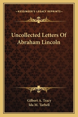 Uncollected Letters Of Abraham Lincoln by Tracy, Gilbert A.