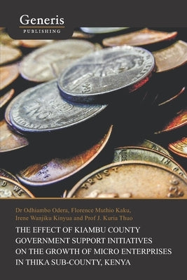 The Effect of Kiambu County Government Support Initiatives on the Growth of Micro Enterprises in Thika Sub-County, Kenya by Odera, Odhiambo