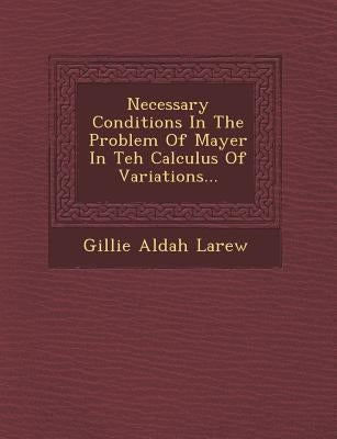 Necessary Conditions in the Problem of Mayer in Teh Calculus of Variations... by Larew, Gillie Aldah