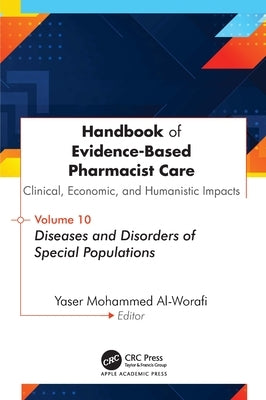Handbook of Evidence-Based Pharmacist Care: Clinical, Economic, and Humanistic Impacts: Volume 10: Diseases and Disorders of Special Populations by Al-Worafi, Yaser Mohammed