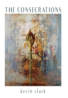 The Consecrations by Clark, Kevin