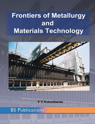 Frontiers of Metallurgy and Materials Technology: PROCEEDINGS of the International Conference by Kutumbarao, V. V.