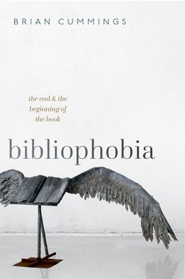 Bibliophobia: The End and the Beginning of the Book by Cummings, Brian
