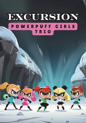 Powerpuff Girls Trio: Excursion by Fnu, Scd