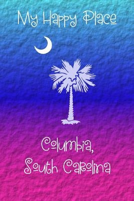 My Happy Place: Columbia, South Carolina by Cullen, Lynette