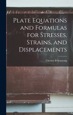 Plate Equations and Formulas for Stresses, Strains, and Displacements by Sensenig, Chester B.