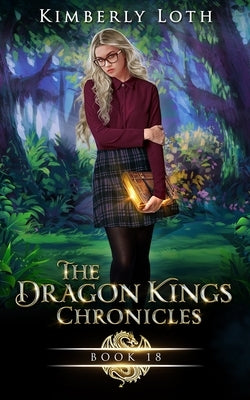 The Dragon Kings: Chronicles Eighteen by Loth, Kimberly