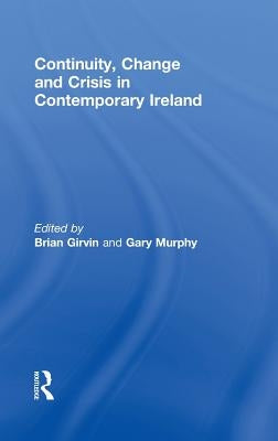 Continuity, Change and Crisis in Contemporary Ireland by Girvin, Brian