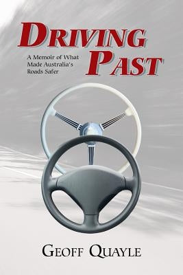 Driving Past: A Memoir of What Made Australia's Roads Safer by Quayle, Geoff