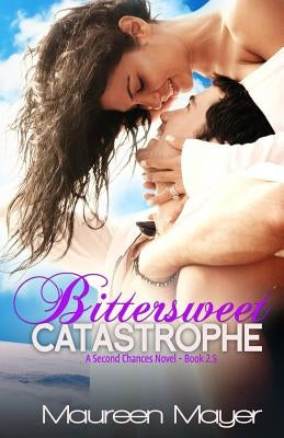 Bittersweet Catastrophe (Second Chances #2.5) by Mayer, Maureen