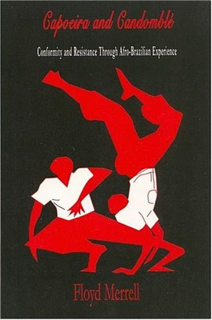 Capoeira and Candomblé: Conformity and Resistance through Afro-Brazilian Experience by Merrell, Floyd