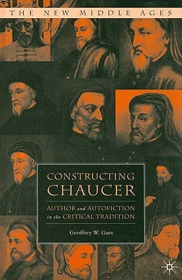 Constructing Chaucer: Author and Autofiction in the Critical Tradition by Gust, G.