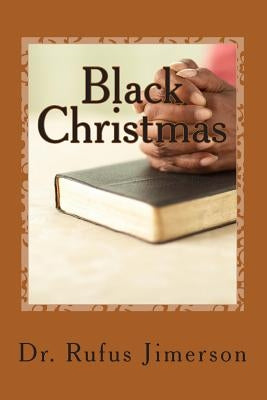 Black Christmas: The Truth Behind the Suppression and Displacement of the Just by Jimerson, Rufus O.