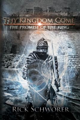 Thy KINGDOM Come: The Promise of the King by Schworer, Rick