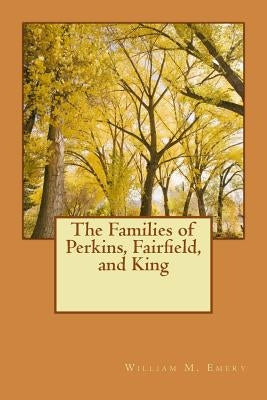 The Families of Perkins, Fairfield, and King by Maling, N. P.