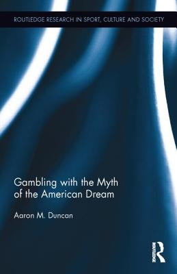 Gambling with the Myth of the American Dream by Duncan, Aaron M.