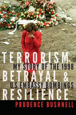 Terrorism, Betrayal, and Resilience: My Story of the 1998 U.S. Embassy Bombings by Bushnell, Prudence