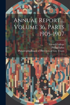 Annual Report..., Volume 36, Parts 1905-1907 by Philadelphia (Pa ) Board of Director