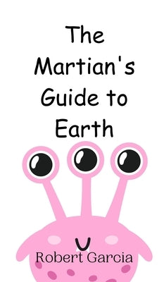 The Martian's Guide to Earth by Garcia, Robert