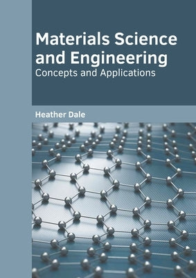 Materials Science and Engineering: Concepts and Applications by Dale, Heather