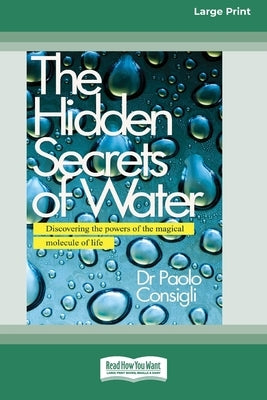 The Hidden Secrets of Water: Discovering the Powers of the Magical Molecule of Life [Large Print 16 Pt Edition] by Consigli, Paolo