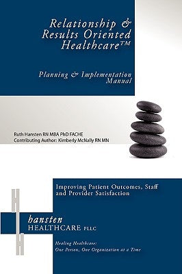 Relationship & Results Oriented Healthcare: Planning and Implementation Manual by Hansten, Ruth I.
