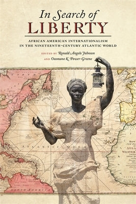 In Search of Liberty: African American Internationalism in the Nineteenth-Century Atlantic World by Johnson, Ronald Angelo