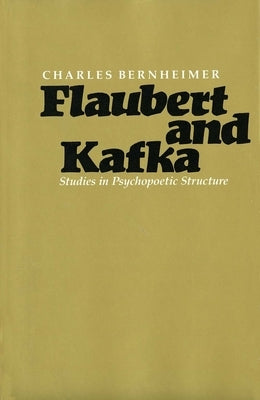 Flaubert and Kafka: Studies in Psychopoetic Structure by Bernheimer, Charles