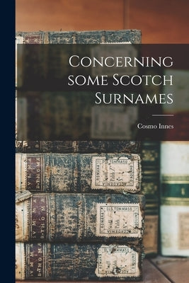 Concerning Some Scotch Surnames by Innes, Cosmo 1798-1874