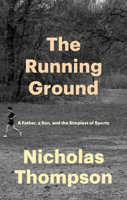 The Running Ground: A Father, a Son, and the Simplest of Sports by Thompson, Nicholas