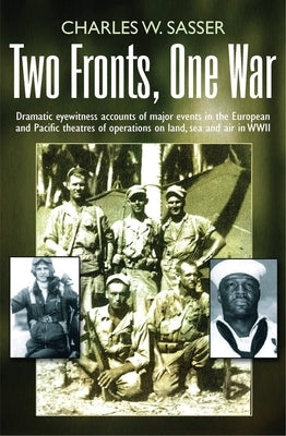 Two Fronts, One War: Dramatic Eyewitness Accounts of Major Events in the European and Pacific Theatres of Operations on Land, Sea and Air in WWII by Sasser, Charles W.